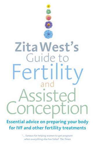 Zita West's Guide to Fertility and Assisted Conception: Essential Advice on Preparing Your Body for IVF and Other Fertility Treatments