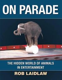 Cover image for On Parade: The Hidden World of Animals in Entertainment