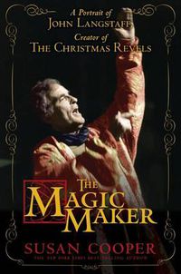 Cover image for The Magic Maker: A Portrait of John Langstaff and His Revels