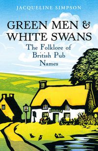 Cover image for Green Men & White Swans: The Folklore of British Pub Names