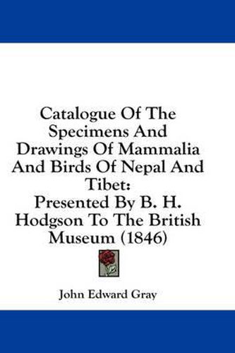 Cover image for Catalogue of the Specimens and Drawings of Mammalia and Birds of Nepal and Tibet: Presented by B. H. Hodgson to the British Museum (1846)