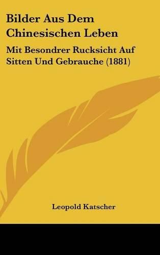 Cover image for Bilder Aus Dem Chinesischen Leben: Mit Besondrer Rucksicht Auf Sitten Und Gebrauche (1881)