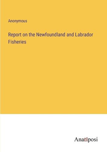 Cover image for Report on the Newfoundland and Labrador Fisheries