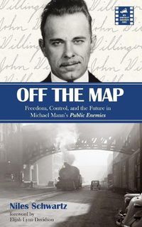 Cover image for Off the Map: Freedom, Control, and the Future in Michael Mann's Public Enemies