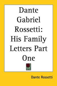 Cover image for Dante Gabriel Rossetti: His Family Letters Part One