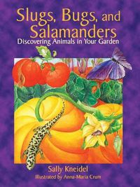 Cover image for Slugs, Bugs, and Salamanders: Discovering Animals in Your Garden