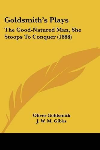 Goldsmith's Plays: The Good-Natured Man, She Stoops to Conquer (1888)