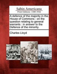 Cover image for A Defence of the Majority in the House of Commons: On the Question Relating to General Warrants: In Answer to the Defence of the Minority.