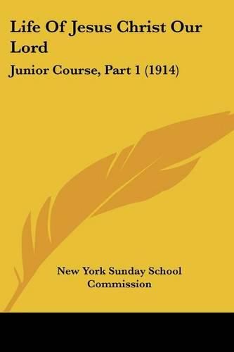 Cover image for Life of Jesus Christ Our Lord: Junior Course, Part 1 (1914)