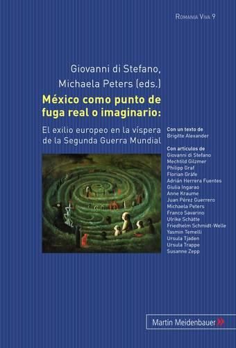 Cover image for Mexico Como Punto de Fuga Real O Imaginario:: El Exilio Europeo En La Vispera de la Segunda Guerra Mundial