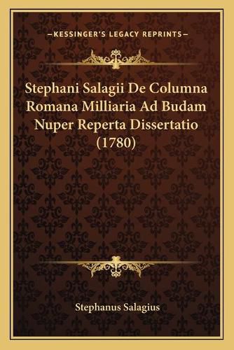 Stephani Salagii de Columna Romana Milliaria Ad Budam Nuper Reperta Dissertatio (1780)