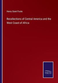 Cover image for Recollections of Central America and the West Coast of Africa