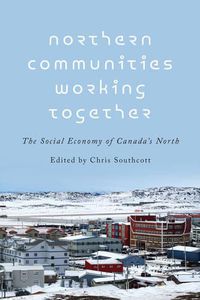 Cover image for Northern Communities Working Together: The Social Economy of Canada's North