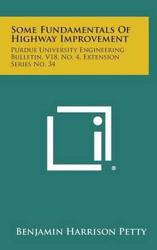 Cover image for Some Fundamentals of Highway Improvement: Purdue University Engineering Bulletin, V18, No. 4, Extension Series No. 34