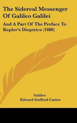 Cover image for The Sidereal Messenger of Galileo Galilei: And a Part of the Preface to Kepler's Dioptrics (1880)