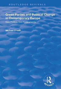 Cover image for Green Parties and Political Change in Contemporary Europe: New Politics, Old Predicaments