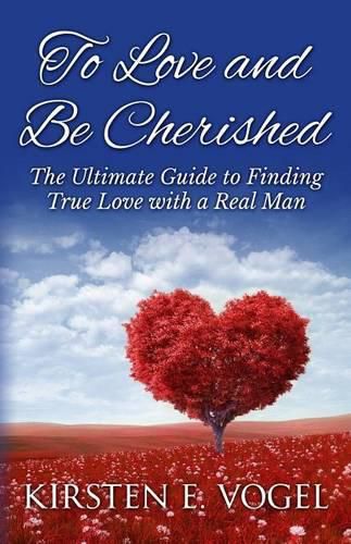 Cover image for To Love and Be Cherished: The Ultimate Guide to Finding True Love with a Real Man