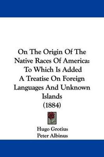 On the Origin of the Native Races of America: To Which Is Added a Treatise on Foreign Languages and Unknown Islands (1884)