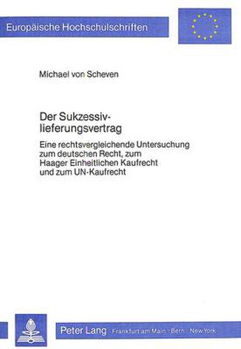 Der Sukzessivlieferungsvertrag: Eine Rechtsvergleichende Untersuchung Zum Deutschen Recht, Zum Haager Einheitlichen Kaufrecht Und Zum Un-Kaufrecht