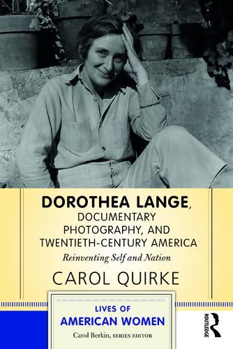 Cover image for Dorothea Lange, Documentary Photography, and Twentieth-Century America: Reinventing Self and Nation