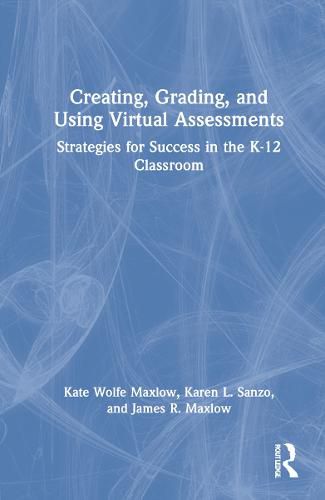 Creating, Grading, and Using Virtual Assessments: Strategies for Success in the K-12 Classroom