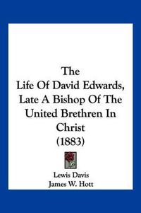 Cover image for The Life of David Edwards, Late a Bishop of the United Brethren in Christ (1883)