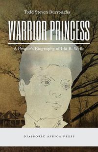 Cover image for Warrior Princess: A People's Biography of Ida B. Wells