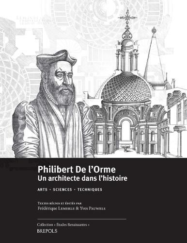 Cover image for Philibert de l'Orme (1514-1570). Un Architecte Dans l'Histoire: Arts - Sciences - Techniques
