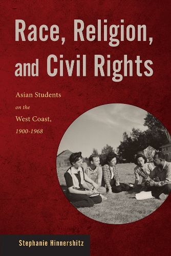 Cover image for Race, Religion, and Civil Rights: Asian Students on the West Coast, 1900-1968