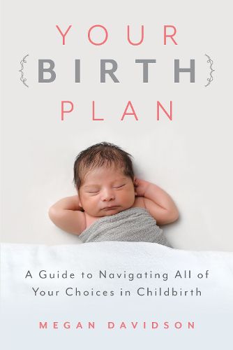 Cover image for Your Birth Plan: A Guide to Navigating All of Your Choices in Childbirth