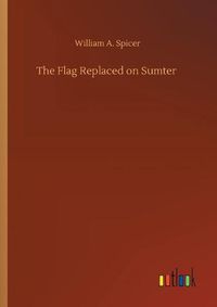 Cover image for The Flag Replaced on Sumter