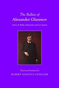 Cover image for The Ballets of Alexander Glazunov: Scenes de Ballet, Raymonda and Les Saisons