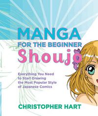 Cover image for Manga for the Beginner Shoujo: Everything You Need to Start Drawing the Most Popular Style of Japanese Comics