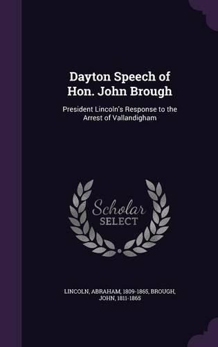 Cover image for Dayton Speech of Hon. John Brough: President Lincoln's Response to the Arrest of Vallandigham