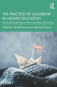 Cover image for The Practice of Leadership in Higher Education: Real-world Perspectives on Becoming,  Being and Leaving