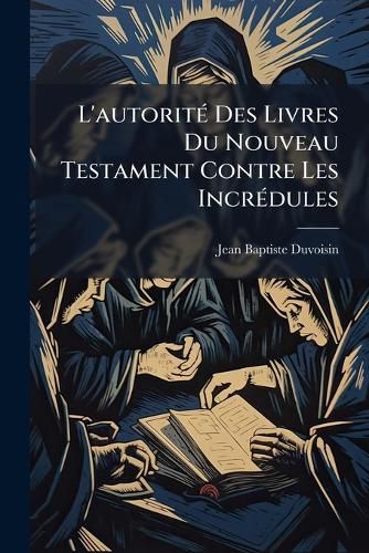 Cover image for L'Autorit Des Livres Du Nouveau Testament Contre Les Incr Dules