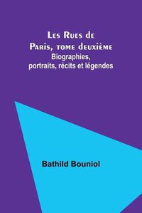 Cover image for Les Rues de Paris, tome deuxieme; Biographies, portraits, recits et legendes