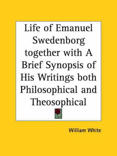 Cover image for Life of Emanuel Swedenborg Together with a Brief Synopsis of His Writings Both Philosophical and Theosophical (1866)