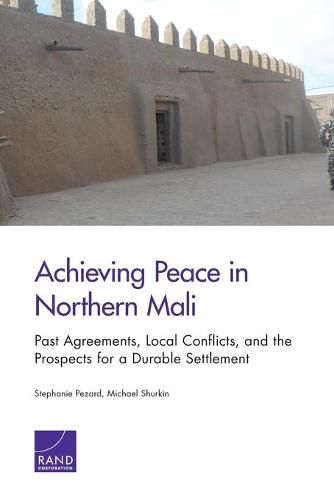 Achieving Peace in Northern Mali: Past Agreements, Local Conflicts, and the Prospects for a Durable Settlement