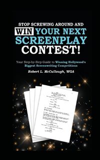 Cover image for Stop Screwing Around and WIN Your Next Screenplay Contest! - The Step-by-Step Guide to Winning Hollywood's Biggest Screenwriting Competitions