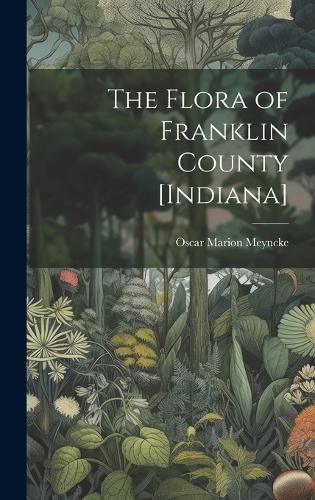 Cover image for The Flora of Franklin County [Indiana]
