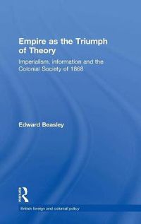 Cover image for Empire as the Triumph of Theory: Imperialism, information, and the Colonial Society of 1868