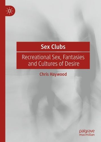 Cover image for Sex Clubs: Recreational Sex, Fantasies and Cultures of Desire