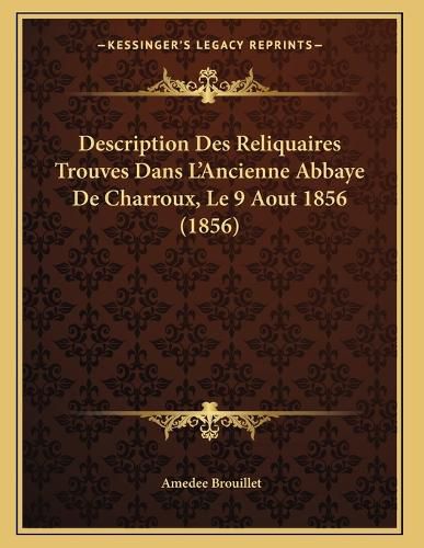 Cover image for Description Des Reliquaires Trouves Dans L'Ancienne Abbaye de Charroux, Le 9 Aout 1856 (1856)
