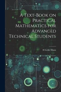 Cover image for A Text-book on Practical Mathematics for Advanced Technical Students