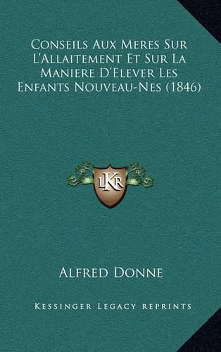 Cover image for Conseils Aux Meres Sur L'Allaitement Et Sur La Maniere D'Elever Les Enfants Nouveau-Nes (1846)