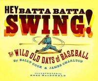 Cover image for Hey Batta Batta Swing!: The Wild Old Days of Baseball