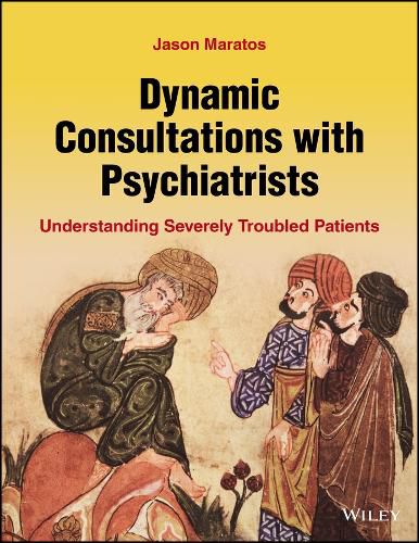 Cover image for Dynamic Consultations with Psychiatrists: Understanding Severely Troubled Patients