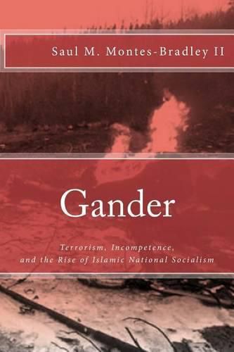 Cover image for Gander: Terrorism, Incompetence, and the Rise of Islamic National Socialism