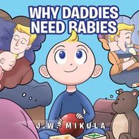 Cover image for Why Daddy's Need Babies